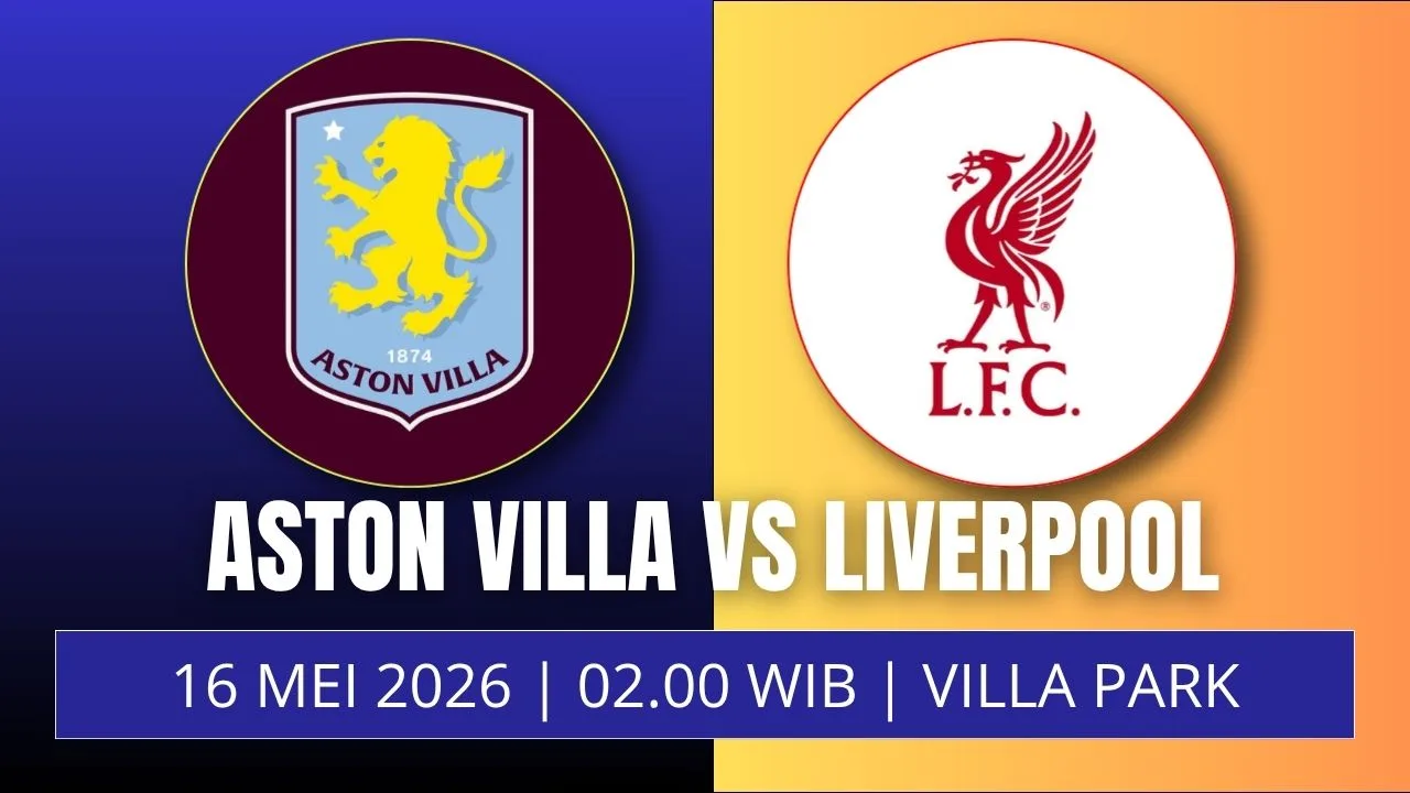 Jadwal Aston Villa v Liverpool Dini Hari, 16 Mei Berebut Tiket Liga Champions dan Kebangkitan The Reds